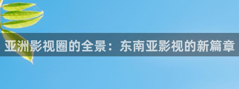 超碰成人在线97：亚洲影视圈的全景：东南亚影视的新篇章